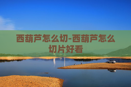 西葫芦怎么切-西葫芦怎么切片好看