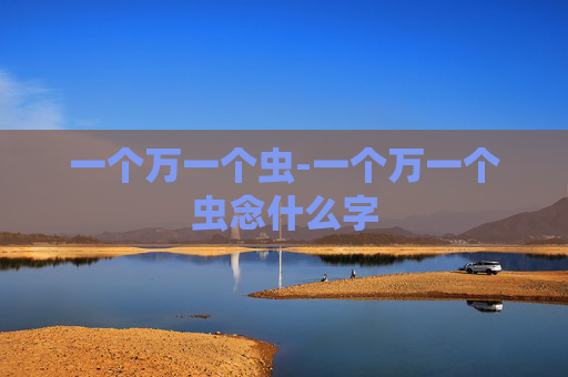 一个万一个虫-一个万一个虫念什么字