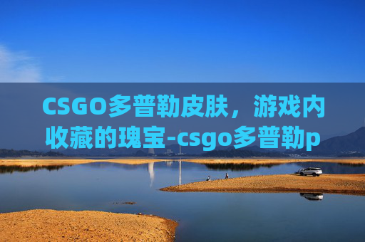 CSGO多普勒皮肤，游戏内收藏的瑰宝-csgo多普勒p1