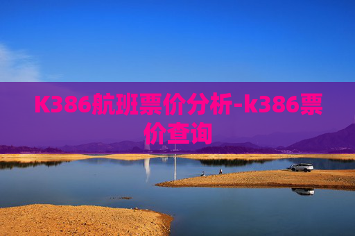K386航班票价分析-k386票价查询