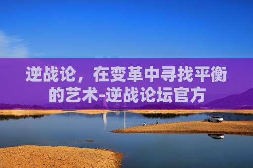 逆战论，在变革中寻找平衡的艺术-逆战论坛官方