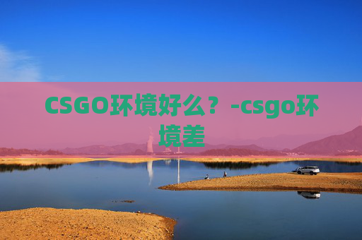 CSGO环境好么？-csgo环境差