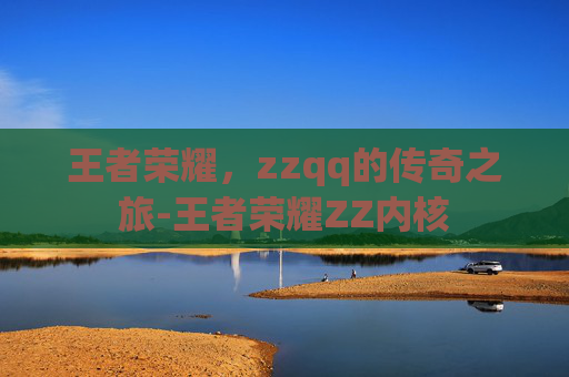 王者荣耀，zzqq的传奇之旅-王者荣耀ZZ内核