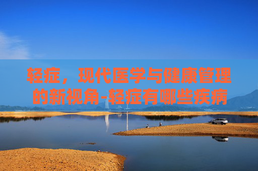 轻症，现代医学与健康管理的新视角-轻症有哪些疾病