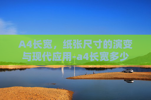 A4长宽，纸张尺寸的演变与现代应用-a4长宽多少