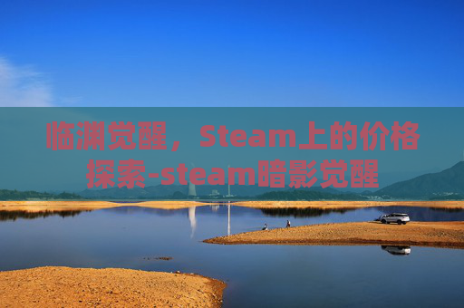 临渊觉醒，Steam上的价格探索-steam暗影觉醒