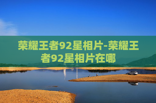 荣耀王者92星相片-荣耀王者92星相片在哪