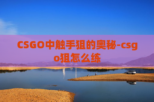 CSGO中触手狙的奥秘-csgo狙怎么练