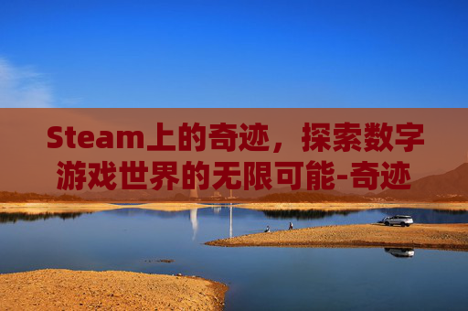 Steam上的奇迹，探索数字游戏世界的无限可能-奇迹是哪个游戏