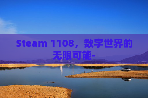 Steam 1108，数字世界的无限可能-