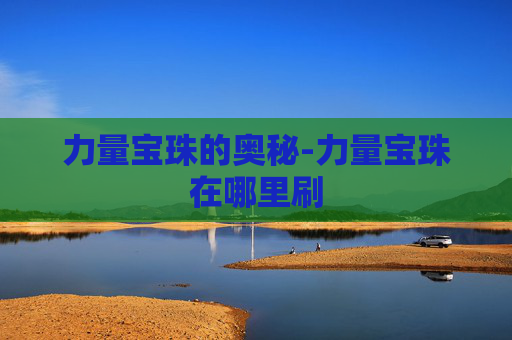 力量宝珠的奥秘-力量宝珠在哪里刷