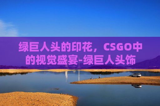 绿巨人头的印花，CSGO中的视觉盛宴-绿巨人头饰