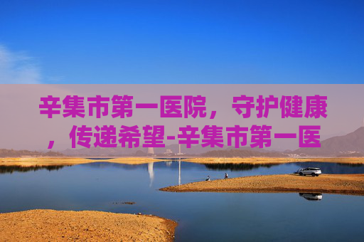 辛集市第一医院，守护健康，传递希望-辛集市第一医院服务台号码