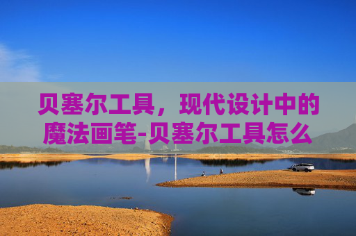 贝塞尔工具，现代设计中的魔法画笔-贝塞尔工具怎么使用