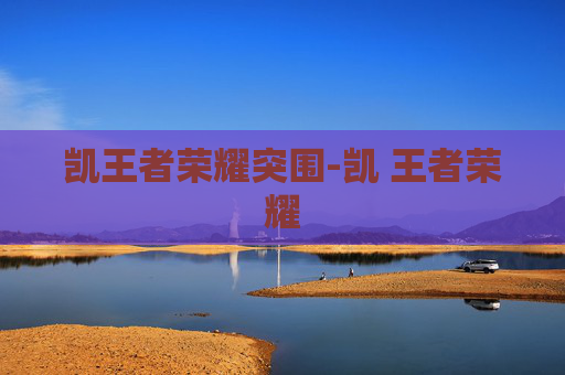 凯王者荣耀突围-凯 王者荣耀