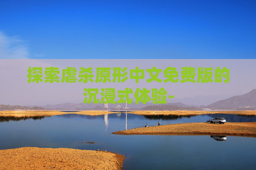 探索虐杀原形中文免费版的沉浸式体验-