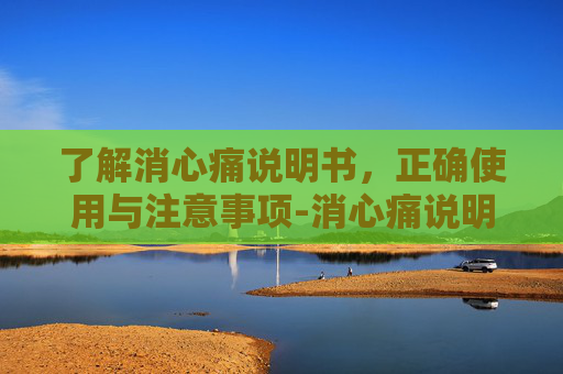 了解消心痛说明书，正确使用与注意事项-消心痛说明书及副作用