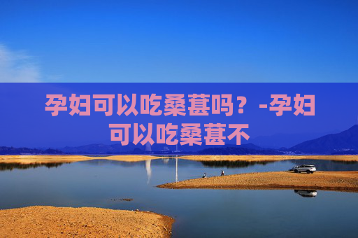 孕妇可以吃桑葚吗？-孕妇可以吃桑葚不