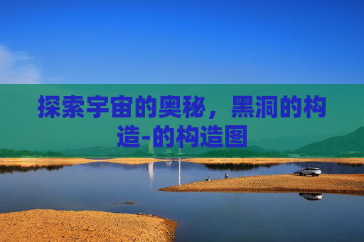 探索宇宙的奥秘，黑洞的构造-的构造图