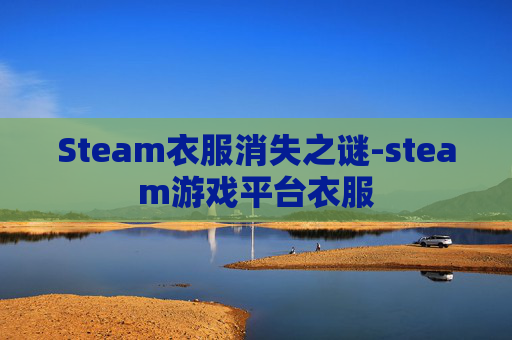 Steam衣服消失之谜-steam游戏平台衣服