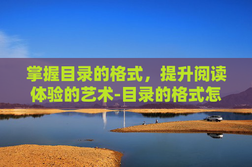 掌握目录的格式，提升阅读体验的艺术-目录的格式怎么设置