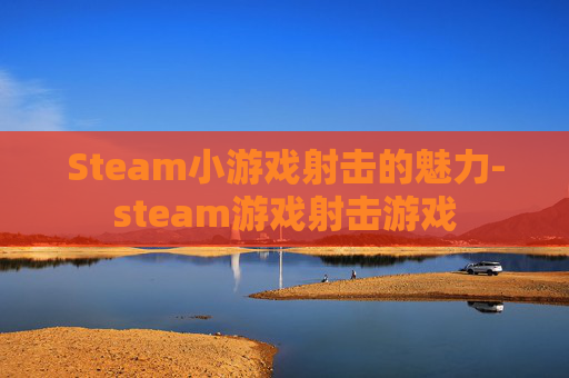 Steam小游戏射击的魅力-steam游戏射击游戏