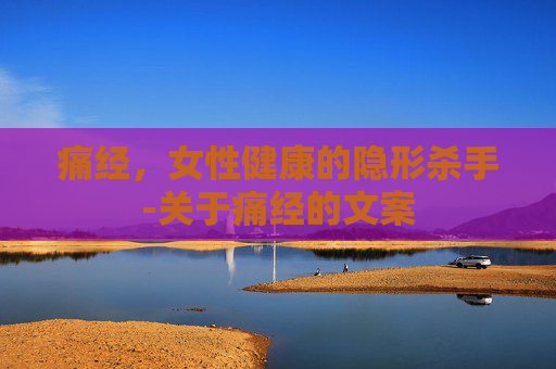 痛经，女性健康的隐形杀手-关于痛经的文案