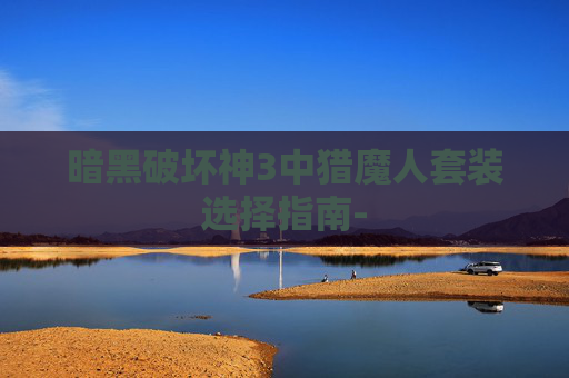 暗黑破坏神3中猎魔人套装选择指南-