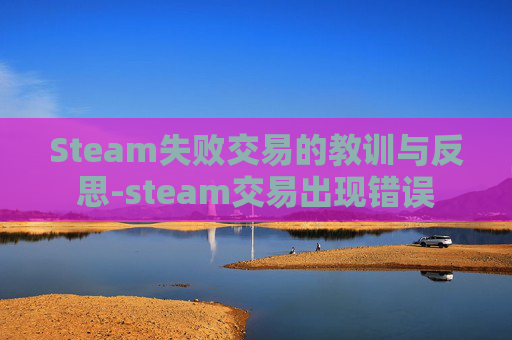 Steam失败交易的教训与反思-steam交易出现错误