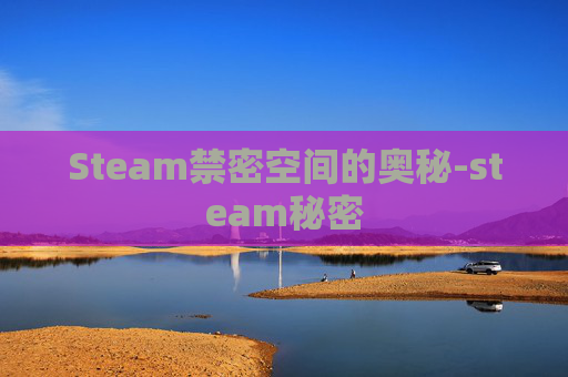 Steam禁密空间的奥秘-steam秘密
