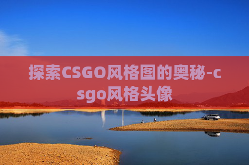 探索CSGO风格图的奥秘-csgo风格头像