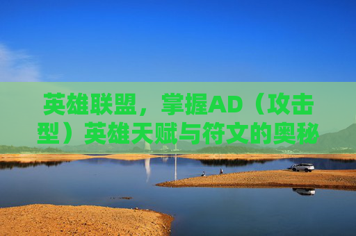 英雄联盟，掌握AD（攻击型）英雄天赋与符文的奥秘-lol天赋符文介绍