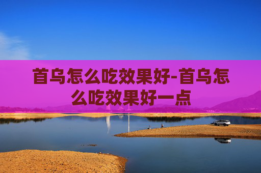 首乌怎么吃效果好-首乌怎么吃效果好一点