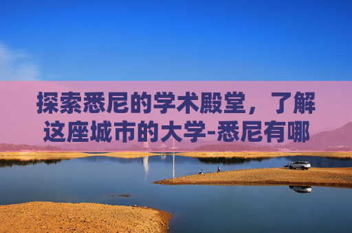 探索悉尼的学术殿堂，了解这座城市的大学-悉尼有哪些大学排名