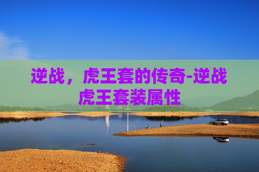 逆战，虎王套的传奇-逆战虎王套装属性