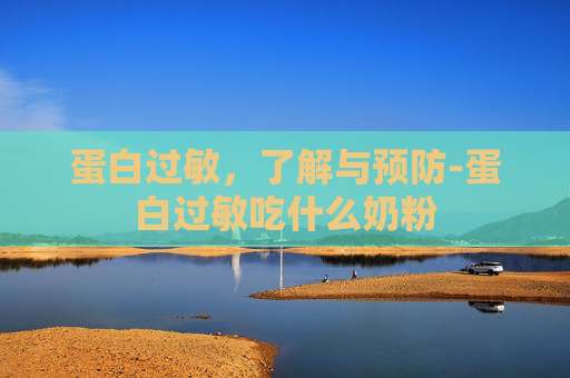 蛋白过敏，了解与预防-蛋白过敏吃什么奶粉