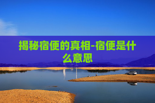 揭秘宿便的真相-宿便是什么意思