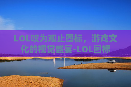 LOL叹为观止图标，游戏文化的视觉盛宴-LOL图标