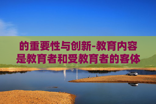 的重要性与创新-教育内容是教育者和受教育者的客体