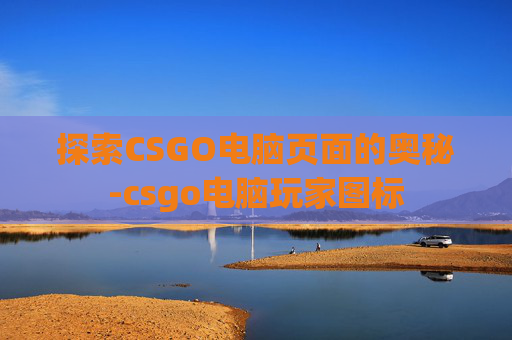 探索CSGO电脑页面的奥秘-csgo电脑玩家图标