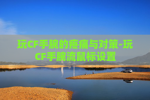 玩CF手腕的疼痛与对策-玩CF手腕流鼠标设置