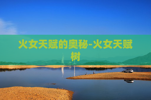 火女天赋的奥秘-火女天赋树