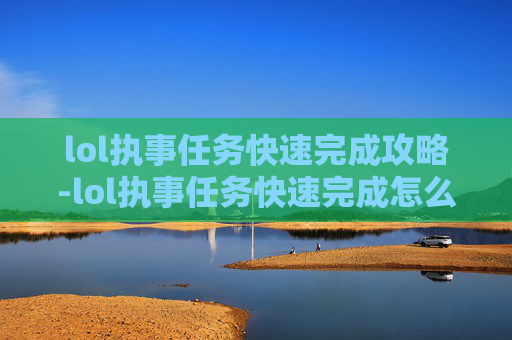 lol执事任务快速完成攻略-lol执事任务快速完成怎么做