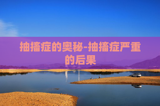 抽搐症的奥秘-抽搐症严重的后果