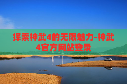 探索神武4的无限魅力-神武4官方网站登录