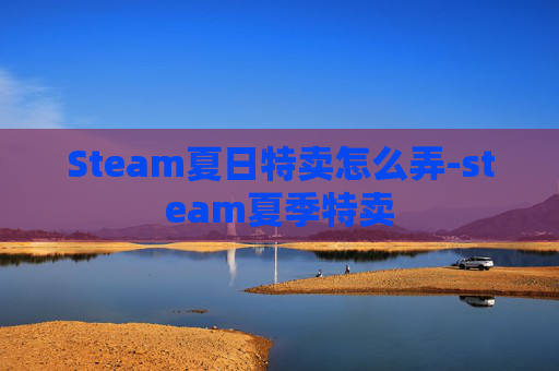 Steam夏日特卖怎么弄-steam夏季特卖