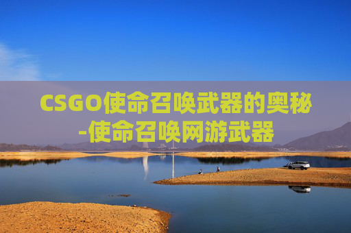 CSGO使命召唤武器的奥秘-使命召唤网游武器