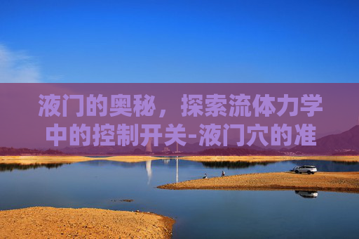 液门的奥秘，探索流体力学中的控制开关-液门穴的准确位置