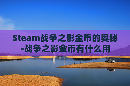 Steam战争之影金币的奥秘-战争之影金币有什么用
