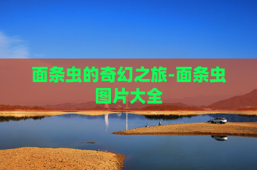 面条虫的奇幻之旅-面条虫图片大全